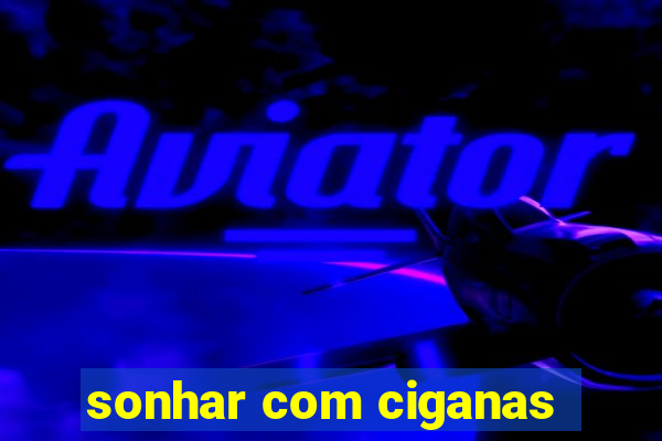 sonhar com ciganas